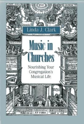Music in Churches: Nourishing Your Congregation's Musical Life by Clark, Linda J.