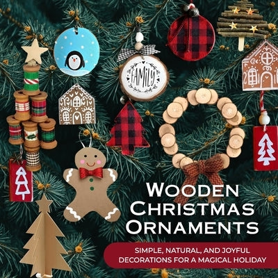 Wooden Christmas Ornaments: Simple, Natural, and Joyful Decorations for a Magical Holiday by Parker, Mark