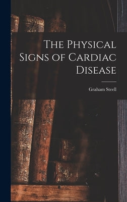 The Physical Signs of Cardiac Disease by Steell, Graham