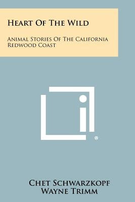 Heart of the Wild: Animal Stories of the California Redwood Coast by Schwarzkopf, Chet