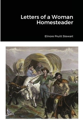 Letters of a Woman Homesteader by Stewart, Elinore Pruitt