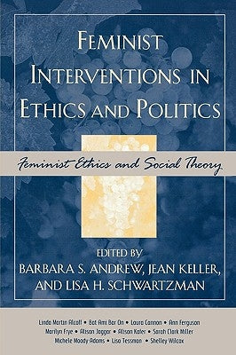 Feminist Interventions in Ethics and Politics: Feminist Ethics and Social Theory by Andrew, Barbara S.