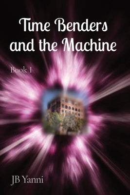 Time Benders and the Machine: Book I by Yanni, Jb