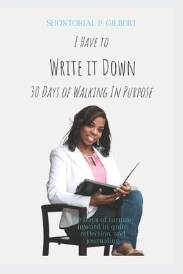 I Have To Write It Down: 30 Days Of Walking In Purpose by Battle, Joshua