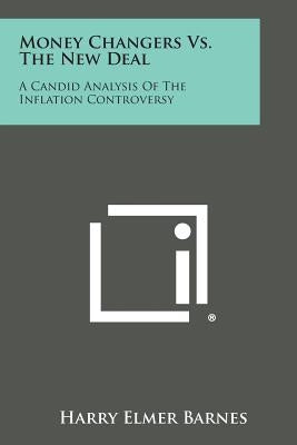 Money Changers vs. the New Deal: A Candid Analysis of the Inflation Controversy by Barnes, Harry Elmer
