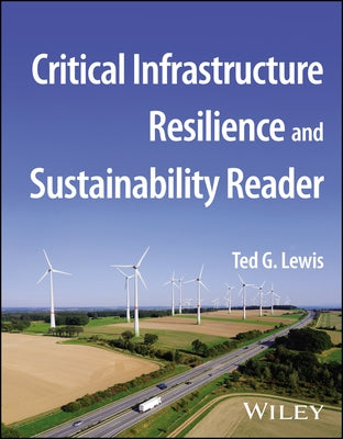 Critical Infrastructure Resilience and Sustainability Reader by Lewis, Ted G.