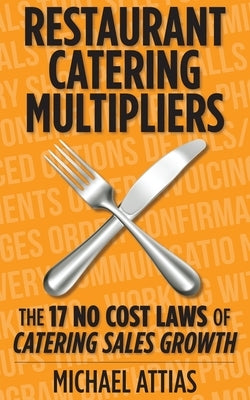 Restaurant Catering Multipliers: The 17 No Cost Laws of Catering Sales Growth by Attias, Michael