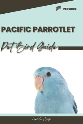 Pacific Parrotlet: Pet bird guide by Ahryr, Anatolii