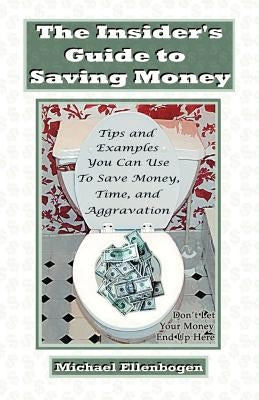 The Insider's Guide to Saving Money by Ellenbogen, Michael