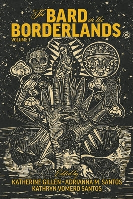 The Bard in the Borderlands: An Anthology of Shakespeare Appropriations En La Frontera, Part 1 by Gillen, Katherine