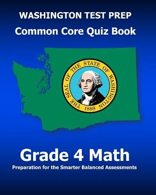 WASHINGTON TEST PREP Common Core Quiz Book Grade 4 Math: Preparation for the Smarter Balanced Assessments by Test Master Press Washington