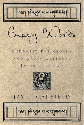 Empty Words: Buddhist Philosophy and Cross-Cultural Interpretation by Garfield, Jay L.