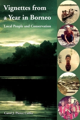 Vignettes from a Year in Borneo: Local People and Conservation by Colfer, Carol J. Pierce