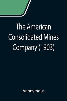 The American Consolidated Mines Company (1903) by Anonymous