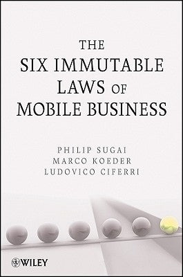 The Six Immutable Laws of Mobile Business by Sugai, Philip
