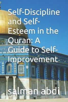 Self-Discipline and Self-Esteem in the Quran: A Guide to Self-Improvement by Abdi, Salman