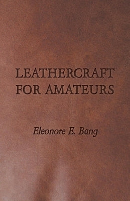 Leathercraft for Amateurs by Bang, Eleonore E.