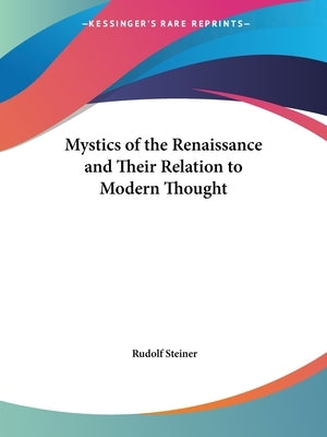 Mystics of the Renaissance and Their Relation to Modern Thought by Steiner, Rudolf