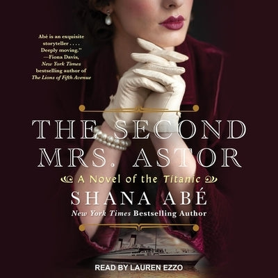 The Second Mrs. Astor: A Novel of the Titanic by Abé, Shana