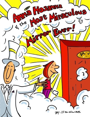 Anna Hosanna and the Most Miraculous Mirror Ever! by Clark, J. D.