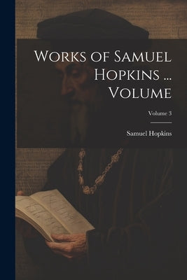 Works of Samuel Hopkins ... Volume; Volume 3 by Hopkins, Samuel