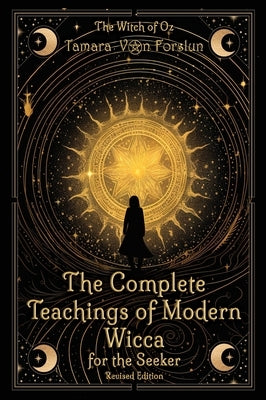 The Complete Teachings of Modern Wicca For the Seeker by Von Forslun, Tamara