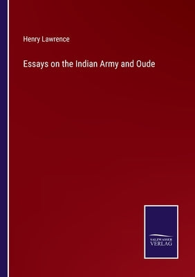 Essays on the Indian Army and Oude by Lawrence, Henry