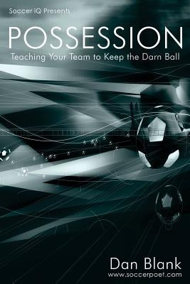 Soccer iQ Presents... POSSESSION: Teaching Your Team to Keep the Darn Ball by Blank, Dan