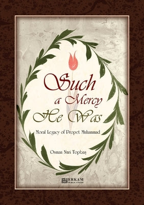 Such a Mercy He (saw) Was - Moral Legacy of Prophet Muhammad (Saw) by Topbaş, Osman Nuri