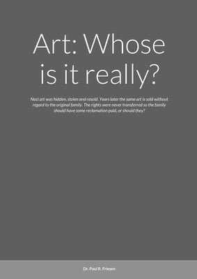 Art: Whose is it really?: Nazi art was hidden, stolen and resold. Years later the same art is sold without regard to the original family. The rights w by Friesen, Paul R.