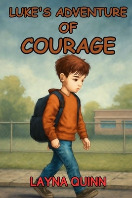 Luke's Adventure of Courage: An Inspiring Story to Help Kids Face Fear and Build Inner Strength by Quinn, Layna