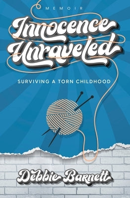 Innocence Unraveled: Surviving a Torn Childhood by Barnett, Debbie