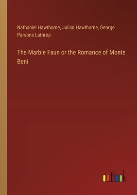 The Marble Faun or the Romance of Monte Beni by Hawthorne, Julian