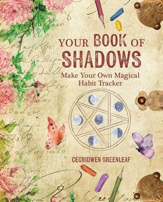 Your Book of Shadows: Make Your Own Magical Habit Tracker by Greenleaf, Cerridwen