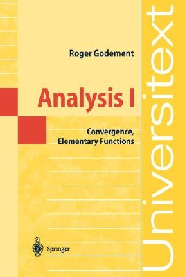 Analysis I: Convergence, Elementary Functions by Godement, Roger