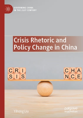 Crisis Rhetoric and Policy Change in China by Liu, Yihong