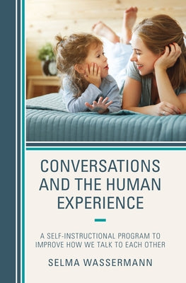 Conversations and the Human Experience: A Self-Instructional Program to Improve How We Talk to Each Other by Wassermann, Selma