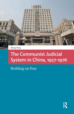 The Communist Judicial System in China, 1927-1976: Building on Fear by Fang, Qiang