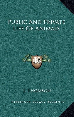 Public And Private Life Of Animals by Thomson, J.