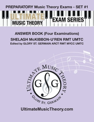 Preparatory Music Theory Exams Set #1 Answer Book - Ultimate Music Theory Exam Series: Four Exams in each Set plus All Theory Requirements by St Germain, Glory
