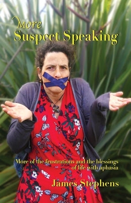 More Suspect Speaking: More of the frustrations and blessings of life with aphasia by Stephens, James