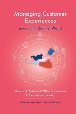 Managing Customer Experiences in an Omnichannel World: Melody of Online and Offline Environments in the Customer Journey by Dirsehan, Taşkın