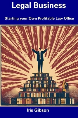 Legal Business: Starting your Own Profitable Law Office by Gibson, Iris