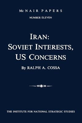Iran: Soviet Interests, US Concerns: McNair Papers Number Eleven by Strategic Studies, The Institute for Nat