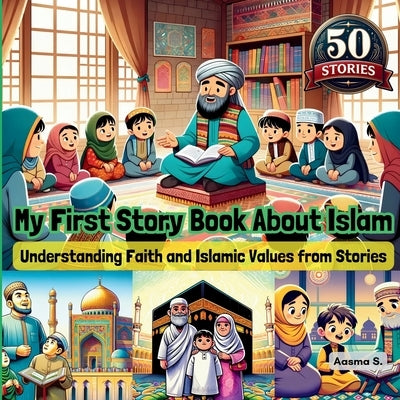 My First Story Book About Islam: Understanding Faith and Islamic Values from Stories by S, Aasma