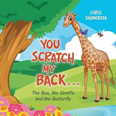 You Scratch My Back . . .: The Bee, the Giraffe and the Butterfly by Shongedza, Chris