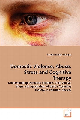 Domestic Violence, Abuse, Stress and Cognitive Therapy by Nilofer Farooqi, Yasmin