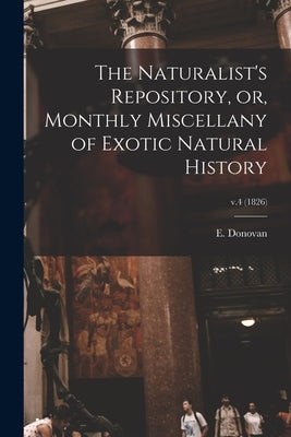 The Naturalist's Repository, or, Monthly Miscellany of Exotic Natural History; v.4 (1826) by Donovan, E. (Edward) 1768-1837
