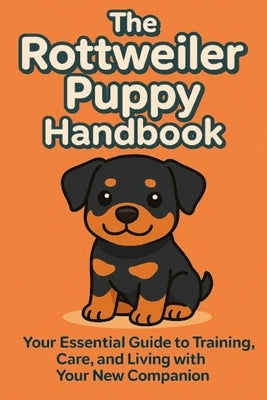 The Rottweiler Puppy Handbook: Your Essential Guide to Training, Care, and Living with Your New Companion by Day, Matthew