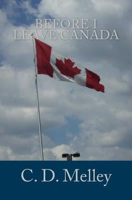 Before I Leave Canada by Melley, C. D.